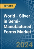 World - Silver in Semi-Manufactured Forms - Market Analysis, Forecast, Size, Trends and insights- Product Image