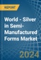 World - Silver in Semi-Manufactured Forms - Market Analysis, Forecast, Size, Trends and insights - Product Image
