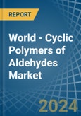 World - Cyclic Polymers of Aldehydes - Market Analysis, Forecast, Size, Trends and Insights- Product Image