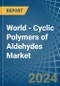 World - Cyclic Polymers of Aldehydes - Market Analysis, Forecast, Size, Trends and Insights - Product Image