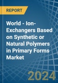 World - Ion-Exchangers Based on Synthetic or Natural Polymers in Primary Forms - Market Analysis, Forecast, Size, Trends and insights- Product Image
