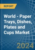 World - Paper Trays, Dishes, Plates and Cups - Market Analysis, Forecast, Size, Trends and Insights- Product Image