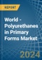 World - Polyurethanes in Primary Forms - Market Analysis, Forecast, Size, Trends and insights - Product Image