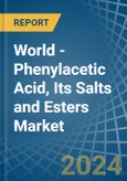 World - Phenylacetic Acid, Its Salts and Esters - Market Analysis, Forecast, Size, Trends and Insights- Product Image