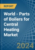World - Parts of Boilers for Central Heating - Market Analysis, forecast, Size, Trends and Insights- Product Image