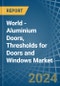 World - Aluminium Doors, Thresholds for Doors and Windows - Market Analysis, forecast, Size, Trends and Insights - Product Image