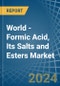 World - Formic Acid, Its Salts and Esters - Market Analysis, Forecast, Size, Trends and Insights - Product Image