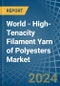 World - High-Tenacity Filament Yarn of Polyesters - Market Analysis, Forecast, Size, Trends and Insights - Product Image