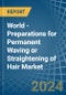 World - Preparations for Permanent Waving or Straightening of Hair - Market Analysis, forecast, Size, Trends and Insights - Product Image