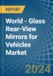 World - Glass Rear-View Mirrors for Vehicles - Market Analysis, forecast, Size, Trends and Insights - Product Image