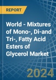 World - Mixtures of Mono-, Di-and Tri-, Fatty Acid Esters of Glycerol - Market Analysis, Forecast, Size, Trends and Insights- Product Image