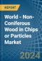 World - Non-Coniferous Wood in Chips or Particles - Market Analysis, Forecast, Size, Trends and insights - Product Image