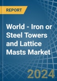 World - Iron or Steel Towers and Lattice Masts - Market Analysis, Forecast, Size, Trends and Insights- Product Image