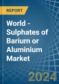 World - Sulphates of Barium or Aluminium - Market Analysis, Forecast, Size, Trends and Insights- Product Image