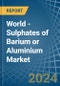 World - Sulphates of Barium or Aluminium - Market Analysis, Forecast, Size, Trends and Insights - Product Image