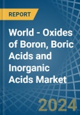 World - Oxides of Boron, Boric Acids and Inorganic Acids - Market Analysis, Forecast, Size, Trends and Insights- Product Image