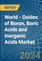 World - Oxides of Boron, Boric Acids and Inorganic Acids - Market Analysis, Forecast, Size, Trends and Insights - Product Image