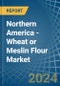 Northern America - Wheat or Meslin Flour - Market Analysis, Forecast, Size, Trends and Insights. Update: COVID-19 Impact - Product Image