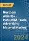 Northern America - Published Trade Advertising Material - Market Analysis, Forecast, Size, Trends and Insights. Update: COVID-19 Impact - Product Image