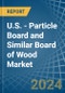 U.S. - Particle Board and Similar Board of Wood - Market Analysis, Forecast, Size, Trends and Insights. Update: COVID-19 Impact - Product Image