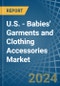 U.S. - Babies' Garments and Clothing Accessories - Market Analysis, Forecast, Size, Trends and Insights. Update: COVID-19 Impact - Product Image