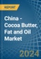 China - Cocoa Butter, Fat and Oil - Market Analysis, Forecast, Size, Trends and Insights. Update: COVID-19 Impact - Product Image