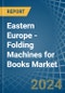 Eastern Europe - Folding Machines for Books - Market Analysis, forecast, Size, Trends and Insights. Update: COVID-19 Impact - Product Image