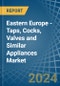 Eastern Europe - Taps, Cocks, Valves and Similar Appliances - Market Analysis, Forecast, Size, Trends and Insights. Update: COVID-19 Impact - Product Thumbnail Image