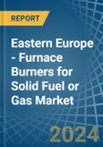 Eastern Europe - Furnace Burners for Solid Fuel or Gas - Market Analysis, forecast, Size, Trends and Insights. Update: COVID-19 Impact- Product Image