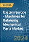 Eastern Europe - Machines for Balancing Mechanical Parts - Market Analysis, forecast, Size, Trends and Insights. Update: COVID-19 Impact - Product Thumbnail Image