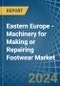 Eastern Europe - Machinery for Making or Repairing Footwear - Market Analysis, forecast, Size, Trends and Insights. Update: COVID-19 Impact - Product Thumbnail Image
