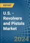 U.S. - Revolvers and Pistols - Market Analysis, Forecast, Size, Trends and Insights. Update: COVID-19 Impact - Product Image