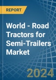 World - Road Tractors for Semi-Trailers - Market Analysis, forecast, Size, Trends and Insights- Product Image