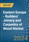 Eastern Europe - Builders' Joinery and Carpentry of Wood - Market Analysis, Forecast, Size, Trends and Insights. Update: COVID-19 Impact - Product Image