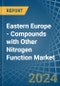 Eastern Europe - Compounds with Other Nitrogen Function (Excluding Isocyanates) - Market Analysis, Forecast, Size, Trends and Insights. Update: COVID-19 Impact - Product Image
