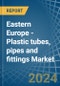 Eastern Europe - Plastic tubes, pipes and fittings - Market Analysis, Forecast, Size, Trends and Insights. Update: COVID-19 Impact - Product Image
