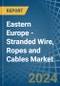 Eastern Europe - Stranded Wire, Ropes and Cables - Market Analysis, Forecast, Size, Trends and Insights. Update: COVID-19 Impact - Product Thumbnail Image