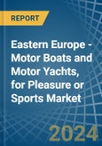 Eastern Europe - Motor Boats and Motor Yachts, for Pleasure or Sports - Market Analysis, forecast, Size, Trends and Insights. Update: COVID-19 Impact- Product Image