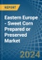Eastern Europe - Sweet Corn Prepared or Preserved - Market Analysis, Forecast, Size, Trends and Insights. Update: COVID-19 Impact - Product Image
