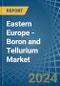 Eastern Europe - Boron and Tellurium - Market Analysis, Forecast, Size, Trends and Insights. Update: COVID-19 Impact - Product Thumbnail Image