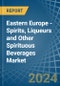 Eastern Europe - Spirits, Liqueurs and Other Spirituous Beverages - Market Analysis, Forecast, Size, Trends and Insights. Update: COVID-19 Impact - Product Thumbnail Image