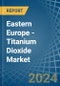 Eastern Europe - Titanium Dioxide - Market Analysis, Forecast, Size, Trends and Insights. Update: COVID-19 Impact - Product Image