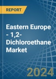 Eastern Europe - 1,2-Dichloroethane (Ethylene Dichloride) - Market Analysis, Forecast, Size, Trends and Insights. Update: COVID-19 Impact- Product Image