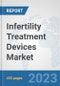 Infertility Treatment Devices Market: Global Industry Analysis, Trends, Market Size, and Forecasts up to 2030 - Product Thumbnail Image