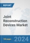 Joint Reconstruction Devices Market: Global Industry Analysis, Trends, Market Size, and Forecasts up to 2030 - Product Image