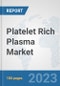 Platelet Rich Plasma Market: Global Industry Analysis, Trends, Market Size, and Forecasts up to 2030 - Product Image
