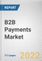 B2B Payments Market By Payment Type, By Enterprise Size, By Payment Method, By Industry Vertical: Global Opportunity Analysis and Industry Forecast, 2021-2031 - Product Thumbnail Image