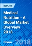 Medical Nutrition - A Global Market Overview 2018- Product Image