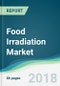 Food Irradiation Market - Forecasts from 2018 to 2023 - Product Thumbnail Image