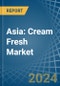 Asia: Cream Fresh - Market Report. Analysis and Forecast To 2025 - Product Image
